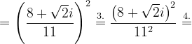 \dpi{120} =\left ( \frac{8+\sqrt{2}i}{11} \right )^{2}\overset{3.}{=}\frac{\left ( 8+\sqrt{2}i \right )^{2}}{11^{2}}\overset{4.}{=}